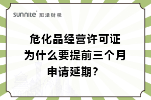 危化證為什么要提前三個(gè)月申請(qǐng)延期？